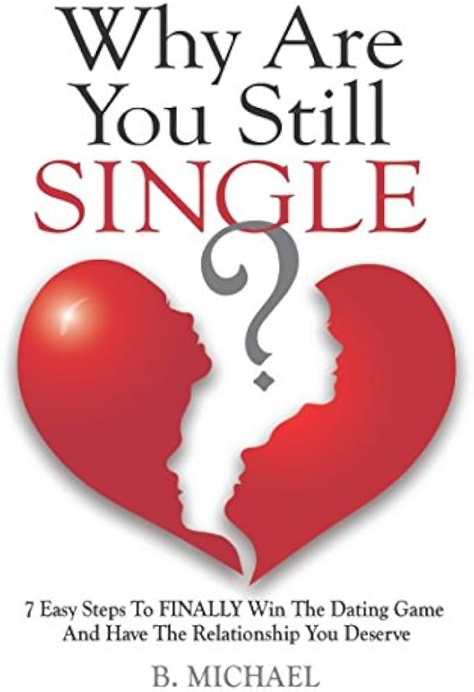 Why Youre Still Single: 10 Key Reasons and How to Overcome Them