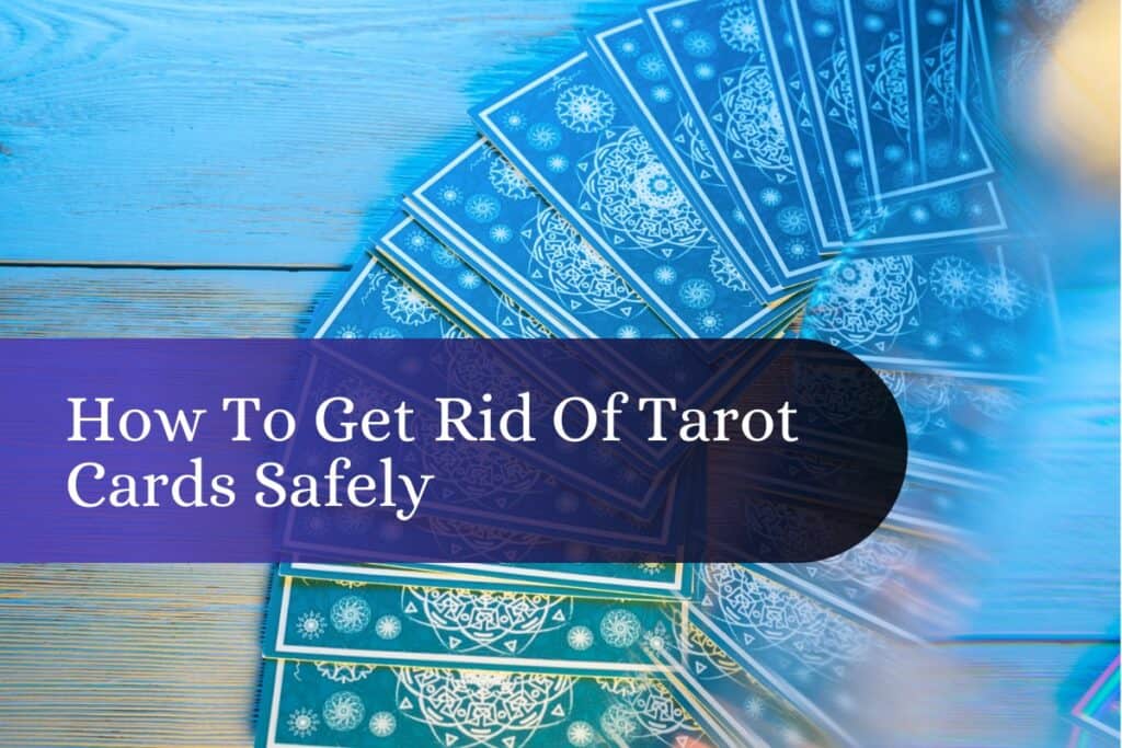 How to Safely Get Rid of Tarot Cards: 6 Respectful Methods