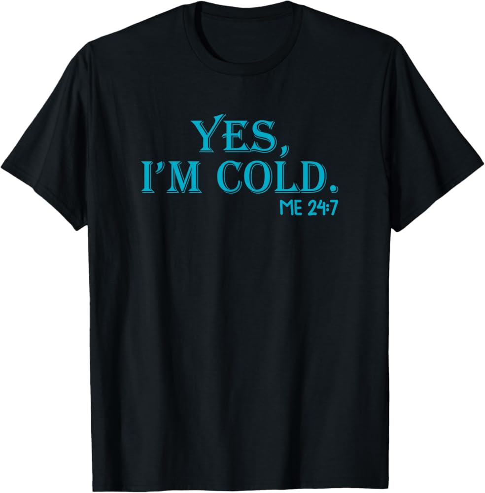 yes im cold shirt