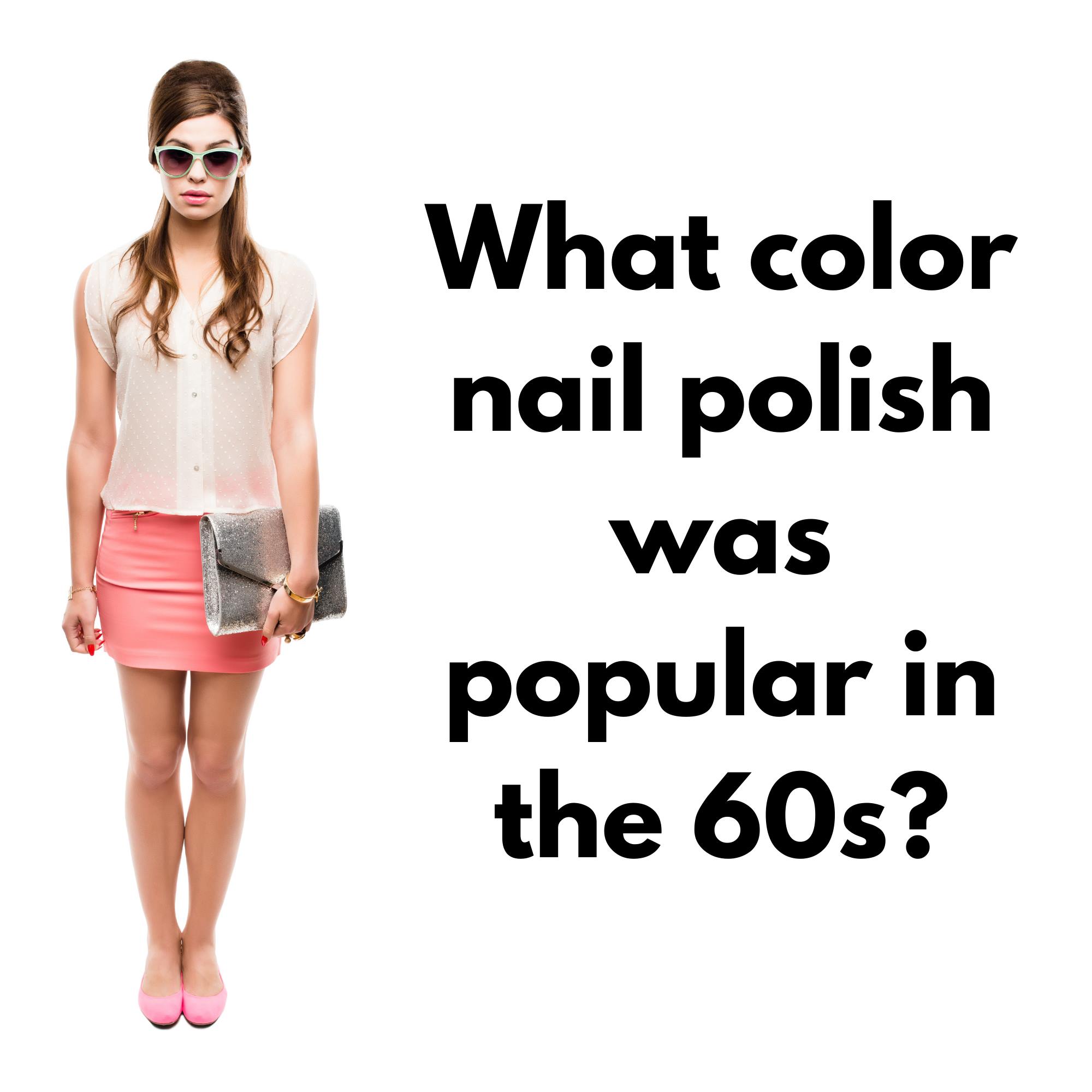 Get the Look: Hot 60s Nail Polish Colors This Year