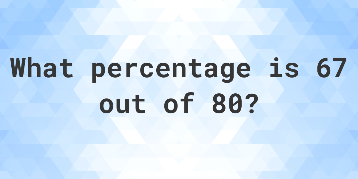 67 Out of 80: Calculate Your Percentage Score Today